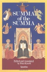 A Summa of the Summa: The Essential Philosophical Passages of st Thomas Aguinas Summa Theologica Edtied and Explained for Beginners