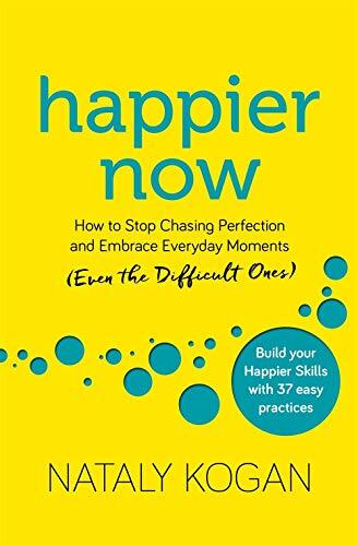 Happier Now: How to Stop Chasing Perfection and Embrace Everyday Moments - Even the Difficult Ones