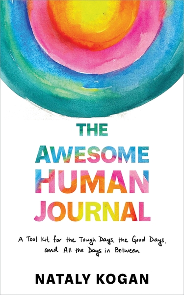 The Awesome Human Journal: A Tool Kit for the Tough Days, the Good Days, and All the Days in Between