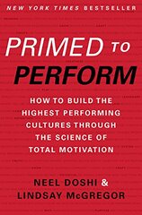 Primed to Perform: How to Build the Highest Performing Cultures Through the Science of Total Motivation by Doshi, Neel/ McGregor, Lindsay