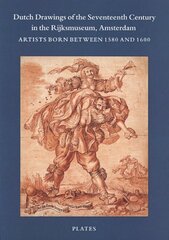 Dutch Drawings of the Seventeenth Century in the Rijksmuseum, Amsterdam: Artists Born Between 1580 and 1600
