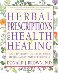 Herbal Prescriptions for Health and Healing: Your Everyday Guide to Using Herbs Safely and Effectively by Brown, Don